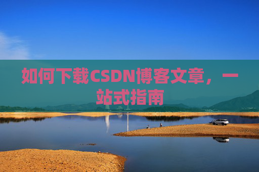 如何下载CSDN博客文章，一站式指南